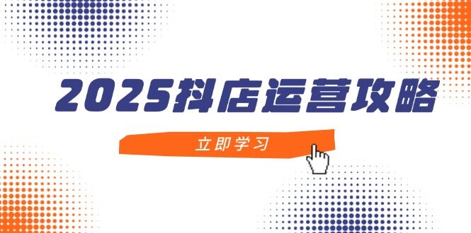 （14622期）2025抖店运营攻略，掌握抖店技巧，打造月销百万，新手入门到精通-自由仓库
