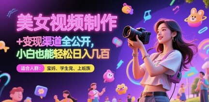 美女视频制作 + 变现渠道全公开，小白也能轻松日入几张【揭秘】-自由仓库