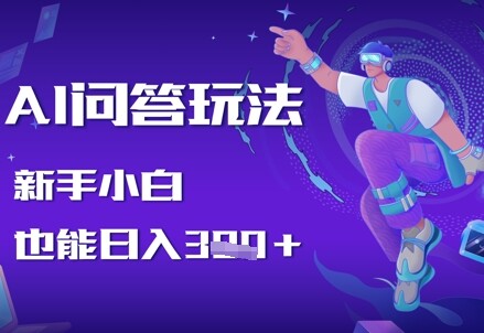 AI问答玩法，新手小白也能日入3张-自由仓库