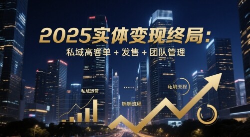 2025实体变现终局：私域高客单+发售+团队管理-自由仓库