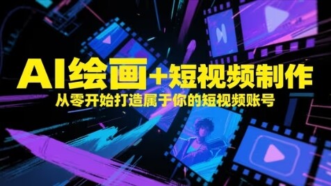 AI绘画+短视频制作，从零开始打造属于你的短视频账号-自由仓库
