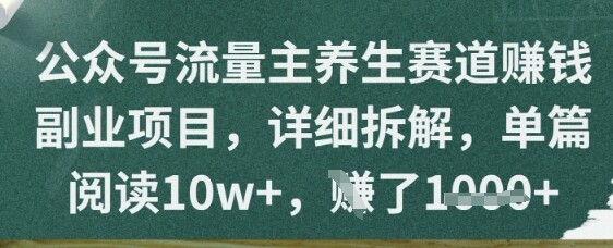 公众号流量主养生赛道挣钱副业项目，详细拆解，单篇阅读10w+-自由仓库