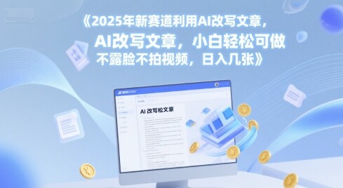2025年新赛道利用AI改写文章，小白轻松可做 不露脸不拍视频，日入几张-自由仓库