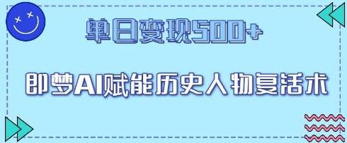 即梦AI赋能历史人物复活术，单日变现5张-自由仓库