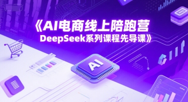 AI电商线上陪跑营，DeepSeek系列课程先导课-自由仓库