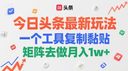 今日头条最新玩法，一个工具复制黏贴，矩阵去做月入1w+-自由仓库
