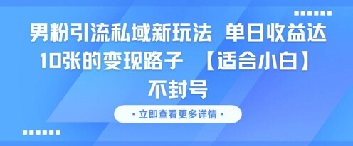 男粉引流私域新玩法，单日收益达10张的变现路子 【适合小白】不封号-自由仓库