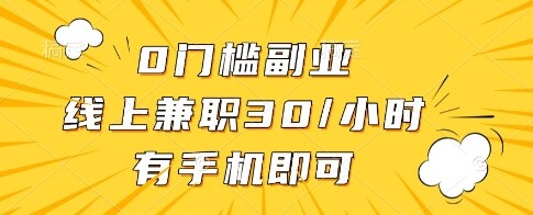 0门槛副业，线上兼职30一小时，有一部手机即可操作【揭秘】-自由仓库