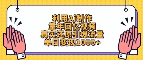 利用Ai制作童年回忆视频，真实还原引爆流量，单日变现数张-自由仓库
