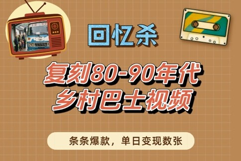 回忆杀！复刻80-90年代乡村巴士视频，条条爆款，单日变现数张-自由仓库