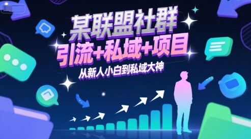 某联盟社群，引流+私域+项目，从新人小白到私域大神-自由仓库