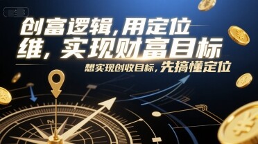 创富逻辑，用定位思维实现财富目标，想实现创收目标，先搞懂定位-自由仓库