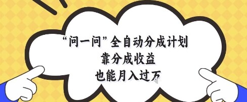 问一问全自动分成计划，靠分成收益也能月入过1W【揭秘】-自由仓库