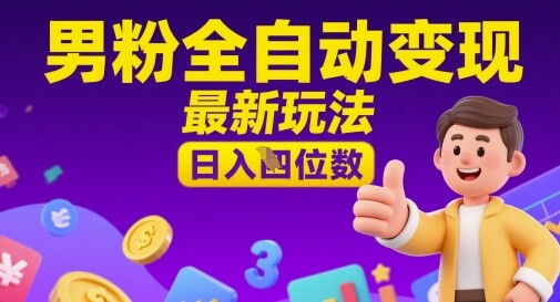 男粉全自动变现，最新玩法，日入四位数-自由仓库