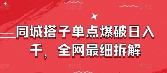 同城搭子单点爆破日入千，全网最细拆解-自由仓库