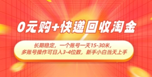 0元购+快递回收淘金，长期稳定，一个账号一天15-30米，多账号操作可日入3位数，新手小白当天上手-自由仓库