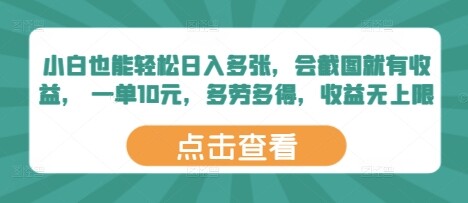 小白也能轻松日入多张，会截图就有收益， 一单10元，多劳多得，收益无上限-自由仓库