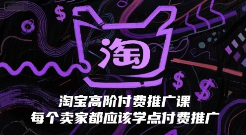 淘宝高阶付费推广课，每个卖家都应该学点付费推广-自由仓库