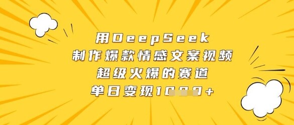 用DeepSeek制作爆款情感文案视频，超级火爆的赛道，单日变现数张-自由仓库