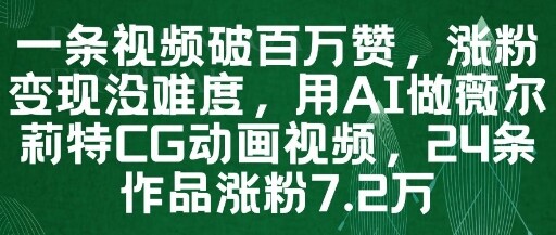一条视频破百万赞，涨粉变现没难度，用AI做薇尔莉特CG动画视频，24条作品涨粉7.2W-自由仓库