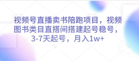 视频号直播卖书陪跑项目，视频号图书类目直搭间搭建起号稳号，3-7天起号，月入1w+-自由仓库