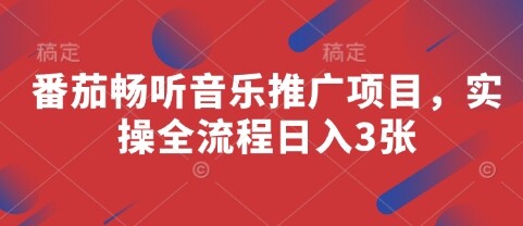番茄畅听音乐推广项目，实操全流程日入3张-自由仓库