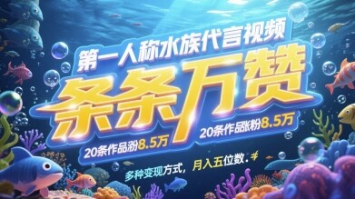 第一人称水族代言视频，条条万赞，20条作品涨粉7.8W，多种变现方式月入五位数-自由仓库