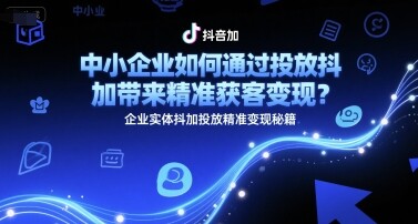 中小企业如何通过投放抖加带来精准获客变现？企业实体抖加投放精准变现秘籍-自由仓库