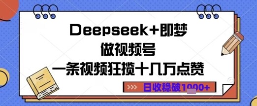 Deepseek+即梦做视频号一条视频狂揽十几万点赞日收益几张-自由仓库