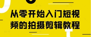 从零开始入门短视频的拍摄剪辑教程-自由仓库