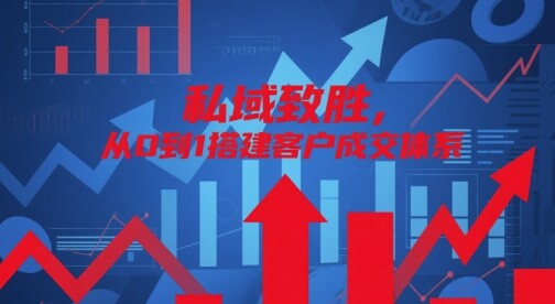 私域致胜，从0到1搭建客户成交体系-自由仓库
