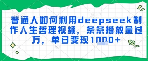 普通人如何利用deepseek制作人生哲理视频，条条播放量过W，单日变现多张-自由仓库