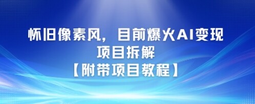 怀旧像素风，目前爆火AI变现项目拆解【附带项目教程】-自由仓库