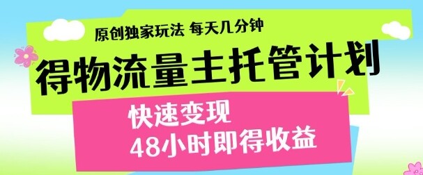 最新得物流量主计划，独家原创玩法，每天几分钟，快速变现，三至五天出收益【揭秘】-自由仓库