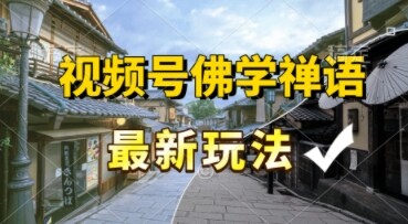 视频号佛学禅语最新玩法，纯原创视频，每天1小时，月入过W，适合宝妈、上班族、大学生-自由仓库