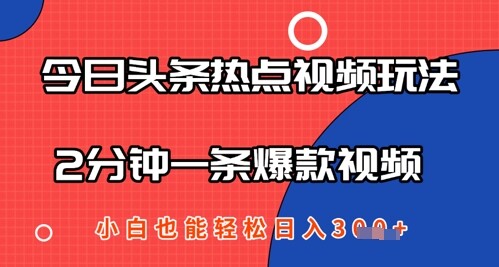 今日头条热点视频玩法 ，AI一键成片，2分钟一条爆款视频  小白也能轻松日入几张-自由仓库