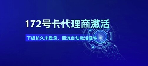 172号卡代理商激活_下级长久未登录，回流自动激活插件-自由仓库