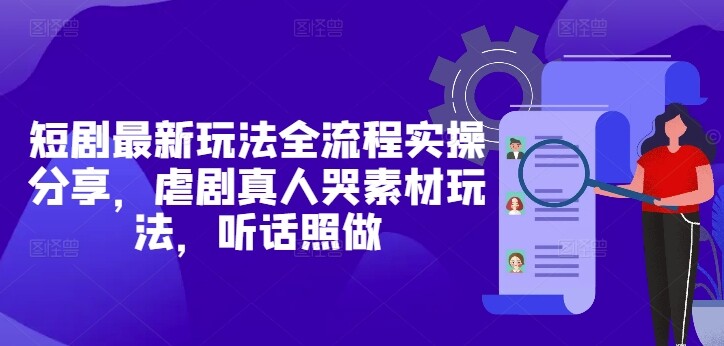 短剧最新玩法全流程实操分享，虐剧真人哭素材玩法，听话照做-自由仓库