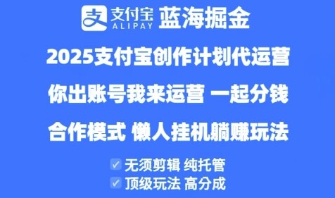 2025支付宝创作者分成计划代运营，纯托管，高分成，合作模式【揭秘】-自由仓库