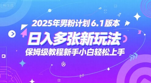2025年男粉计划6.1版本，日入多张新玩法，保姆级教程新手小白轻松上手，适合宝妈学生兼职，副业首选-自由仓库
