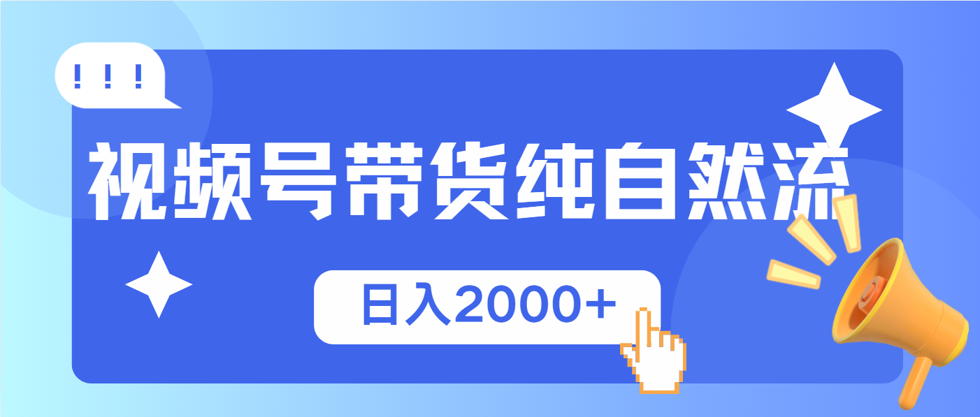 （13998期）视频号带货，纯自然流，起号简单，爆率高轻松日入2000+-自由仓库
