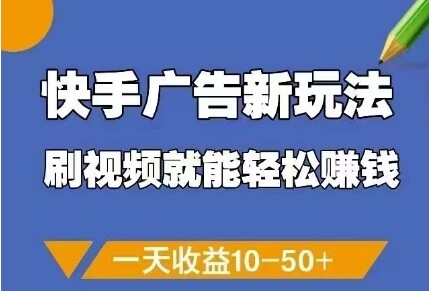 快手广告新玩法，刷视频就能轻松挣钱，一天收益10-50+-自由仓库