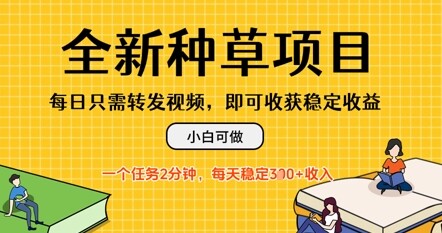 全新种草项目，每日只需转发视频，每天随时做任务，一个任务2分钟，每天3张+收入，小白可做-自由仓库