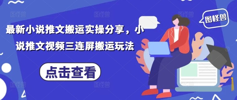 最新小说推文搬运实操分享，小说推文视频三连屏搬运玩法-自由仓库