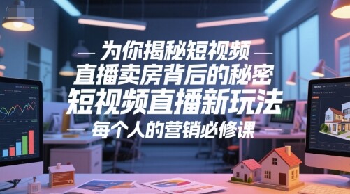 为你揭秘短视频直播卖房背后的秘密，短视频直播新玩法，每个人的营销必修课-自由仓库