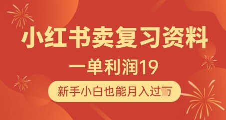 小红书卖复习资料，1单利润19，新手小白也能月入过W-自由仓库