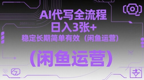 AI代写全流程，日入3张+，稳定长期简单有效（闲鱼运营）-自由仓库