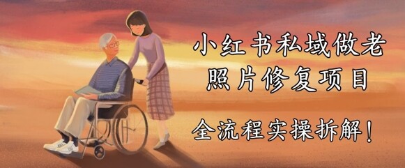 小红书私域做老照片修复项目，AI+3步解决，让图片动起来的全流程实操拆解-自由仓库