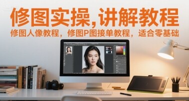 修图实操讲解教程，修图人像教程，修图P图接单教程，适合零基础-自由仓库