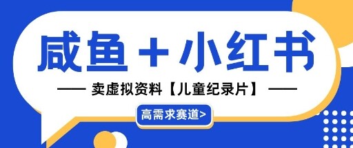 【高需求赛道】小红书+咸鱼做儿童纪录片赛道，一天轻松几十单，详细项目拆解-自由仓库